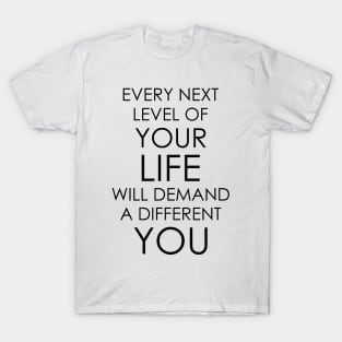 Every next level of your life will demand a different you T-Shirt